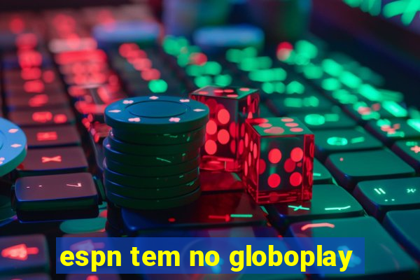 espn tem no globoplay